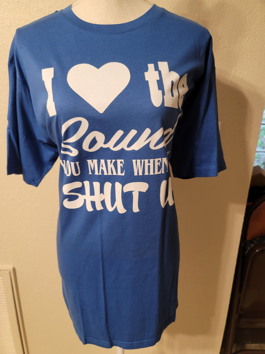 I LOVED THE SOUND YOU MAKE WHEN YOU SHUT UP  GRAPHIC TEES