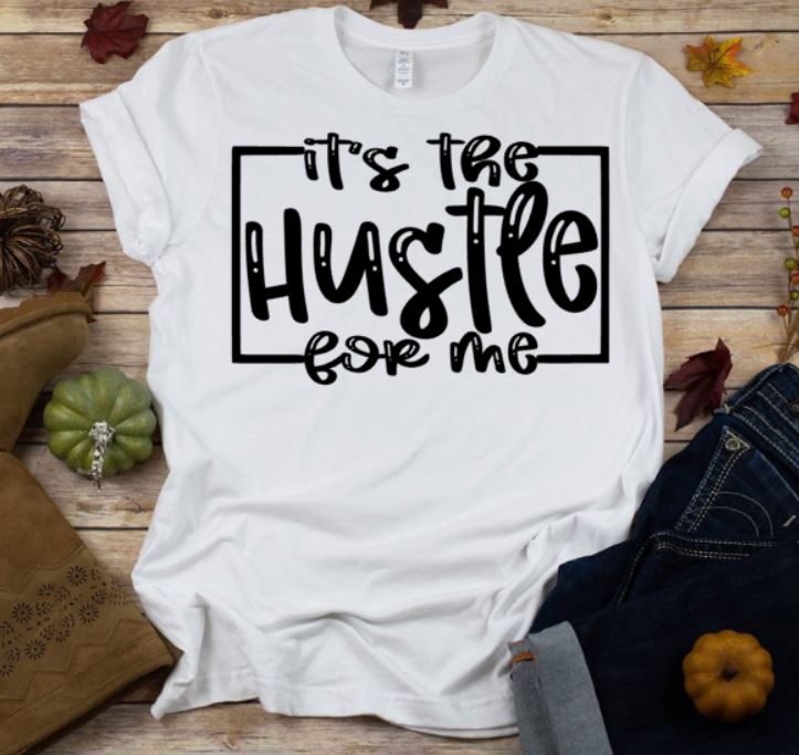 IT'S THE HUSTLE FOR GRAPHIC TEES