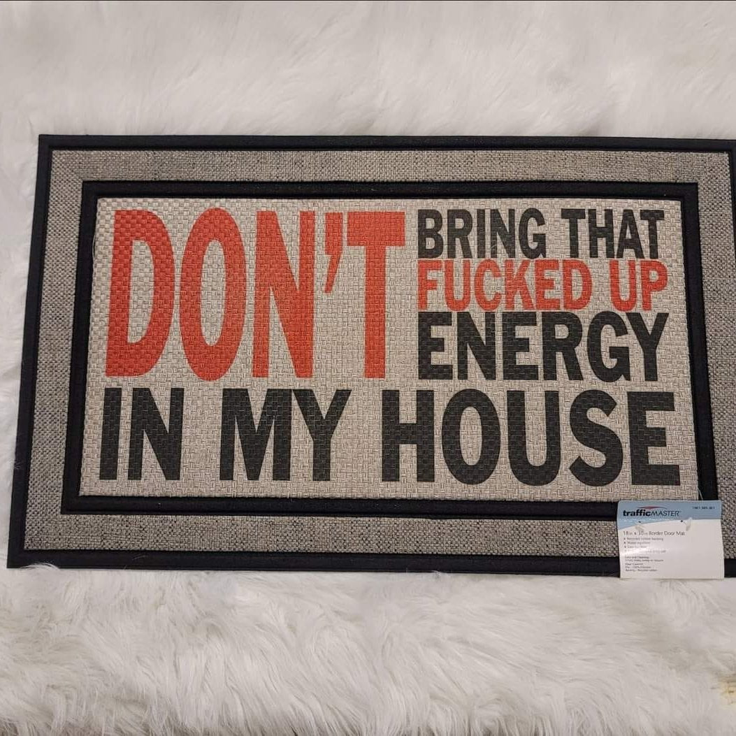 Don't Bring That F**ked Up Energy In My House